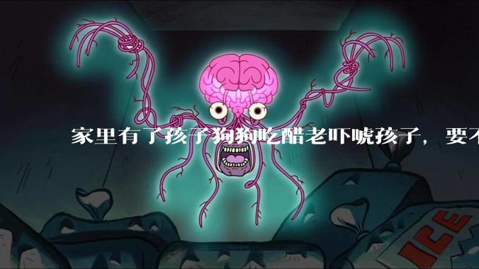 家里有了孩子狗狗吃醋老吓唬孩子,要不要把狗狗卖掉?