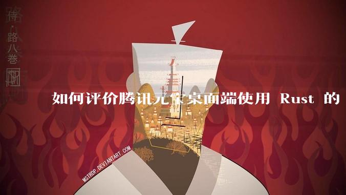 如何评价腾讯元宝桌面端使用 Rust 的 Tauri 框架?