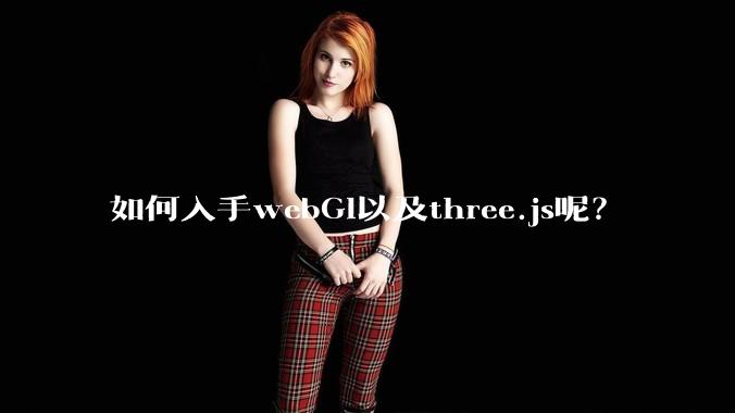 如何入手webGl以及three.js呢?