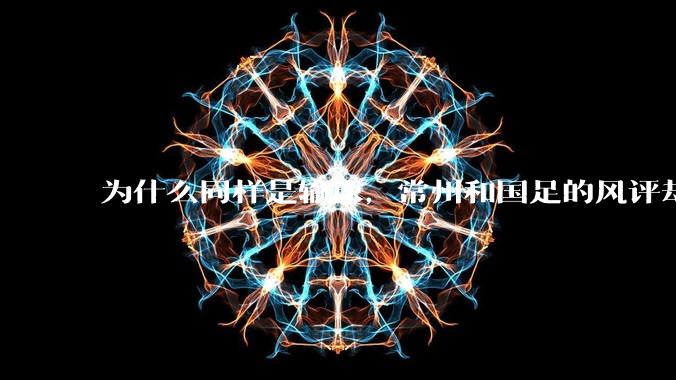 为什么同样是输球,常州和国足的风评却差那么多呢?