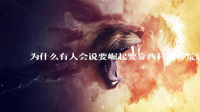 为什么有人会说要崛起要靠西科这种荒唐观点呢?