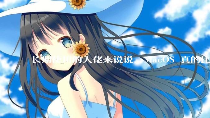 长期使用的大佬来说说,MacOS 真的比 Windows 稳定吗?