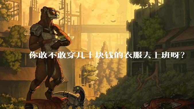 你敢不敢穿几十块钱的衣服去上班呀?