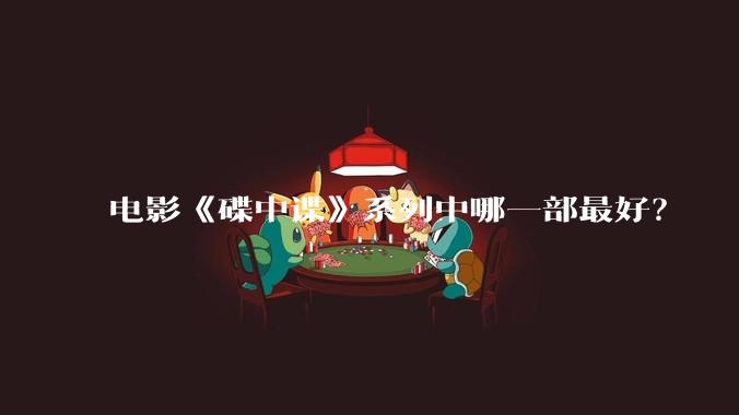 电影《碟中谍》系列中哪一部最好?