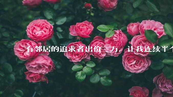 有邻居的追求者出价三万,让我连续半个月每天找个女朋友晚上弄点动静,我该答应吗?