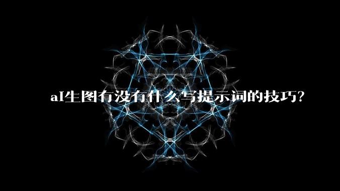 ai生图有没有什么写提示词的技巧?