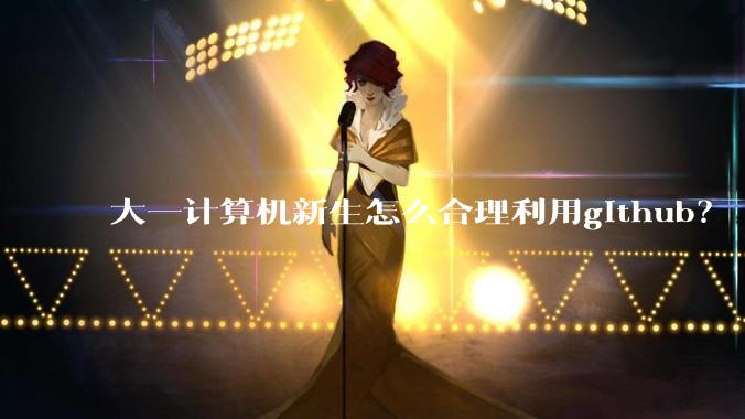 大一计算机新生怎么合理利用github?