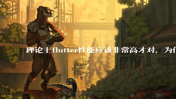 理论上flutter性能应该非常高才对,为什么好些flutter应用性能一般?