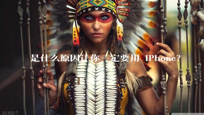 是什么原因让你一定要用 iPhone?