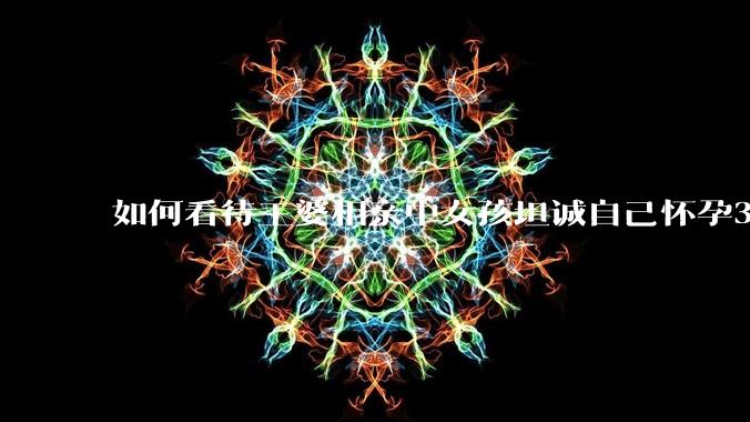 如何看待王婆相亲中女孩坦诚自己怀孕3个月,男方就直接拒绝了?
