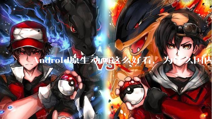 Android原生动画这么好看,为什么国内厂商没有***用的?