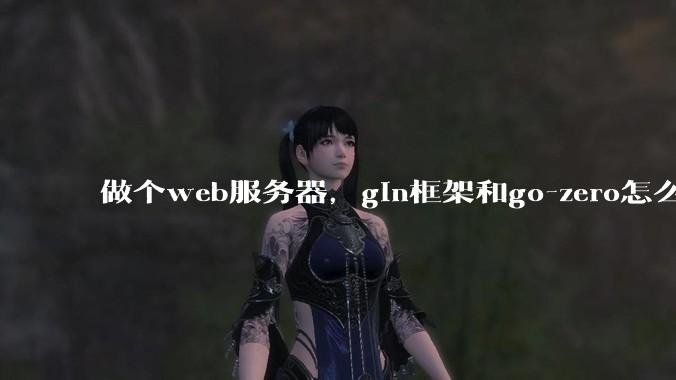做个web服务器,gin框架和go-zero怎么选?