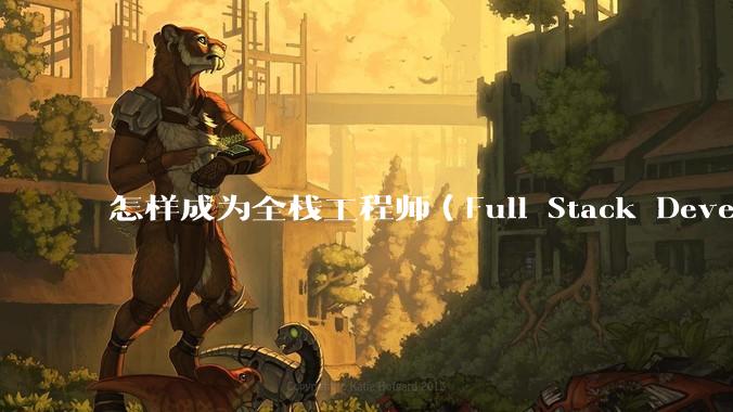 怎样成为全栈工程师(Full Stack Developer)?
