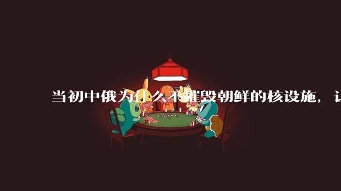 当初中俄为什么不摧毁朝鲜的核设施,让朝鲜拥有了自己的核武器?