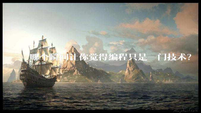 哪个瞬间让你觉得编程只是一门技术?
