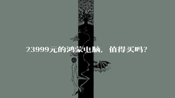 23999元的鸿蒙电脑,值得买吗?