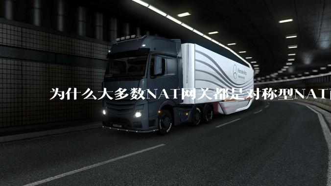为什么大多数NAT网关都是对称型NAT而不是锥形NAT?