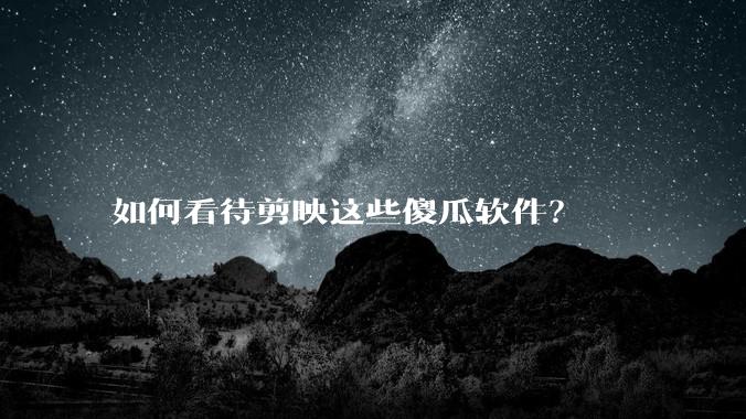 如何看待剪映这些傻瓜软件?