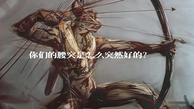 你们的腰突是怎么突然好的?