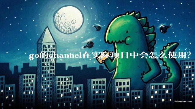 go的channel在实际项目中会怎么使用?