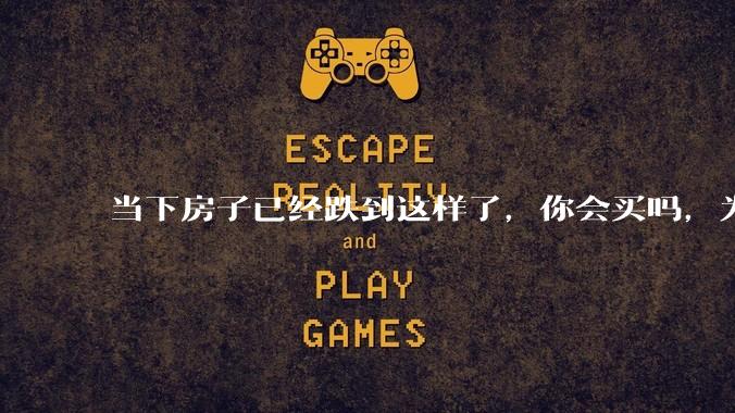 当下房子已经跌到这样了,你会买吗,为什么?