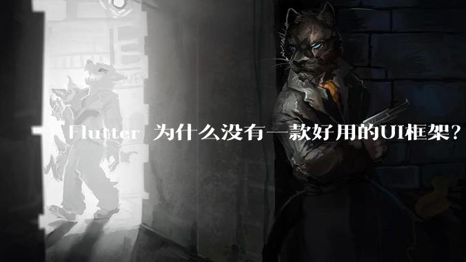 Flutter 为什么没有一款好用的UI框架?