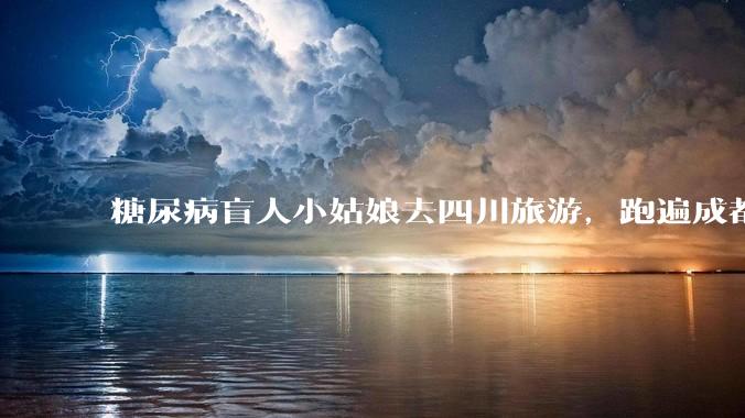糖尿病盲人小姑娘去四川旅游,跑遍成都各大医院药房都买不到药,对此有什么看法?