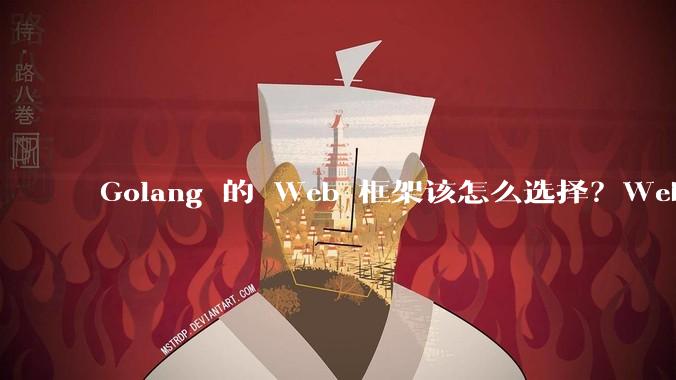 Golang 的 Web 框架该怎么选择?Web 开发又该怎样学?