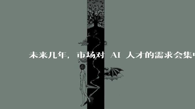 未来几年,市场对 AI 人才的需求会集中在哪几个方向?