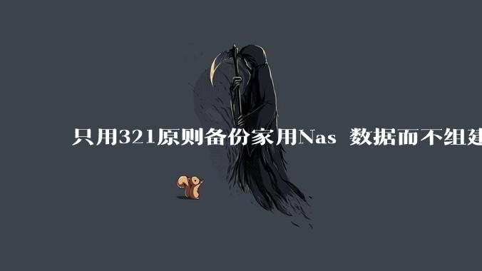 只用321原则备份家用Nas 数据而不组建raid阵列的人,不怕哪天备份全部同时损坏导致无法恢复吗?