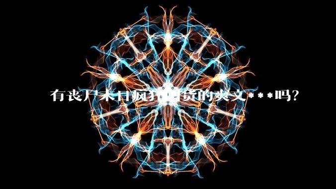 有丧尸末日疯狂囤货的爽文***吗?