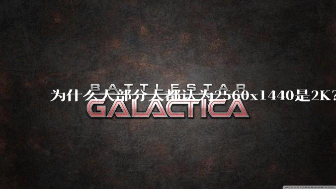 为什么大部分人都认为2560x1440是2K?