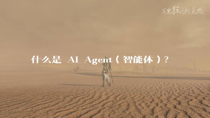 什么是 AI Agent(智能体)?