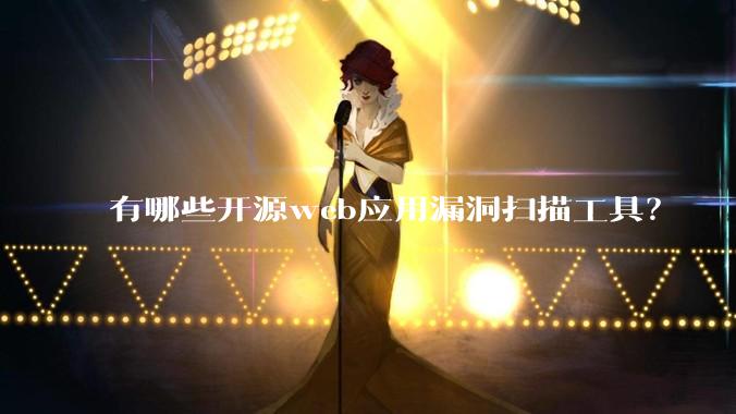 有哪些开源web应用漏洞扫描工具?