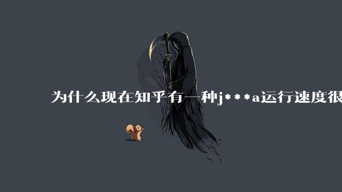 为什么现在知乎有一种j***a运行速度很慢,很吃***的论调?