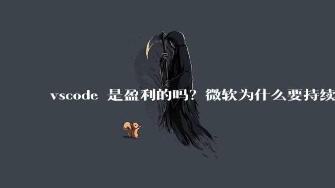 vscode 是盈利的吗?微软为什么要持续投入开发***?