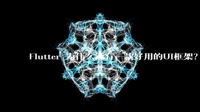 Flutter 为什么没有一款好用的UI框架?