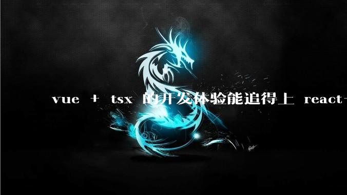 vue + tsx 的开发体验能追得上 react+tsx么?