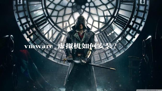 vmware 虚拟机如何安装?