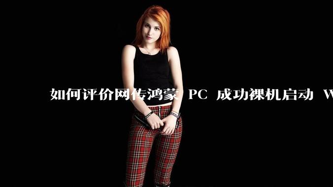 如何评价网传鸿蒙 PC 成功裸机启动 Windows ARM?