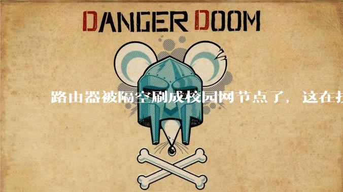 路由器被隔空刷成校园网节点了,这在技术上是怎么实现的?