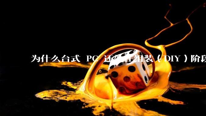 为什么台式 PC 还处在组装(DIY)阶段?