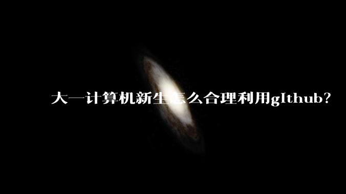 大一计算机新生怎么合理利用github?