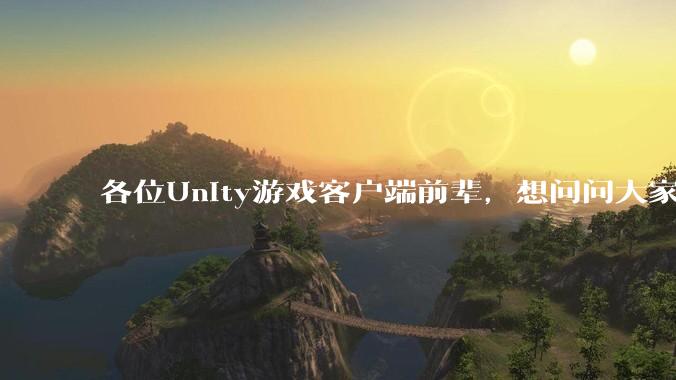 各位Unity游戏客户端前辈,想问问大家要找到一份工作还需要学什么?