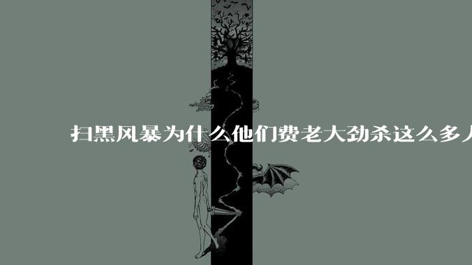 扫黑风暴为什么他们费老大劲杀这么多人不如直接把督导组干掉?