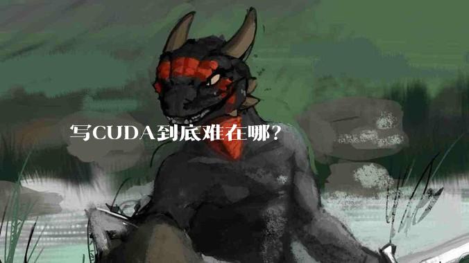写CUDA到底难在哪?