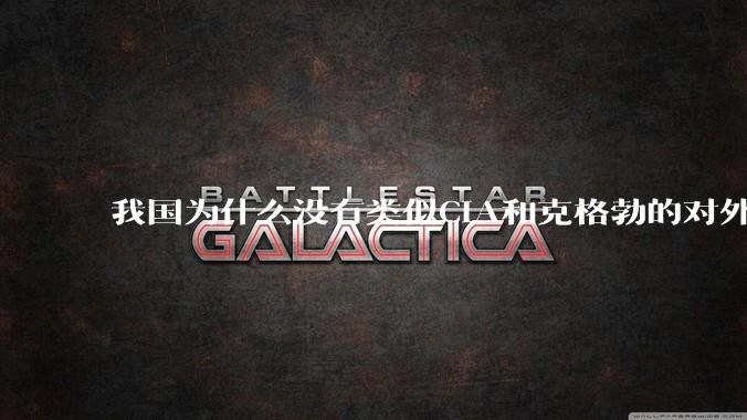 我国为什么没有类似CIA和克格勃的对外情报机构?