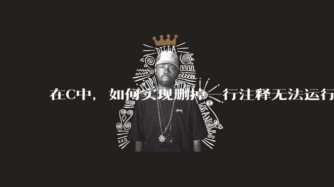在C中,如何实现删掉一行注释无法运行?