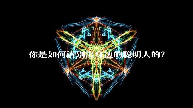 你是如何辨别出身边的聪明人的?
