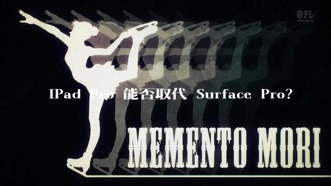 iPad Pro 能否取代 Surface Pro?